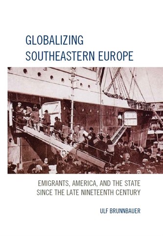Globalizing Southeastern Europe. Emigrants, America and the State since the Late Nineteenth Century